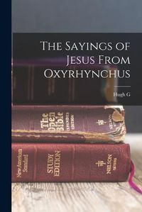 Cover image for The Sayings of Jesus From Oxyrhynchus