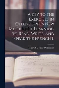 Cover image for A Key to the Exercises in Ollendorff's New Method of Learning to Read, Write, and Speak the French L