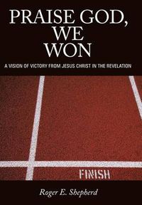 Cover image for Praise God, We Won: A Vision of Victory From Jesus Christ in the Revelation