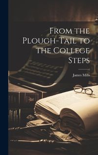 Cover image for From the Plough-Tail to the College Steps