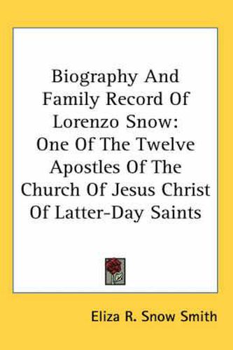 Cover image for Biography and Family Record of Lorenzo Snow: One of the Twelve Apostles of the Church of Jesus Christ of Latter-Day Saints