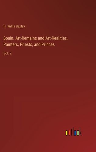 Cover image for Spain. Art-Remains and Art-Realities, Painters, Priests, and Princes