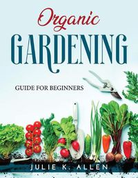 Cover image for Organic Gardening: Guide for Beginners