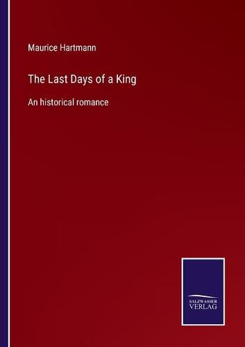 Cover image for The Last Days of a King: An historical romance