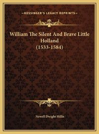 Cover image for William the Silent and Brave Little Holland (1533-1584) William the Silent and Brave Little Holland (1533-1584)