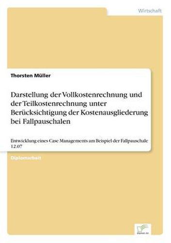 Cover image for Darstellung der Vollkostenrechnung und der Teilkostenrechnung unter Berucksichtigung der Kostenausgliederung bei Fallpauschalen: Entwicklung eines Case Managements am Beispiel der Fallpauschale 12.07
