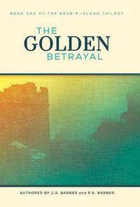 Cover image for The Golden Betrayal: Book One of the Reab'r Island Trilogy