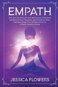 Cover image for Empath: How You Can Overcome Fear And Anxiety, Understand And Recover From Narcissists And Narcissistic Abuse And Supercharge Your Healing Journey As A Highly Sensitive Person