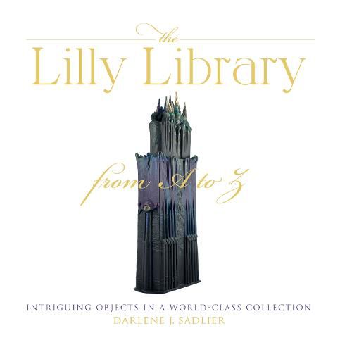 Cover image for The Lilly Library from A to Z: Intriguing Objects in a World-Class Collection