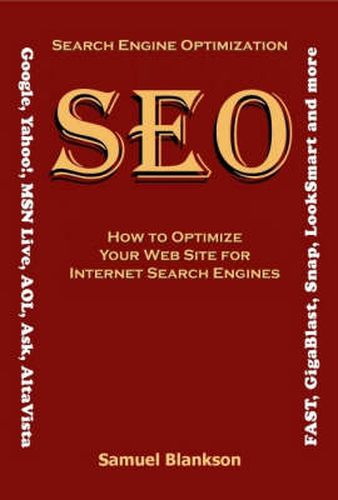 Search Engine Optimisation (SEO): How to Optimise Your Website for Internet Search Engines (Google, Yahoo!, MSN Live, AOL, Ask,AltaVista, Fast, GigaBlast, Snap, Looksmart and Others)