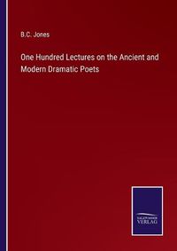 Cover image for One Hundred Lectures on the Ancient and Modern Dramatic Poets