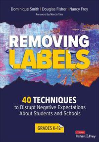 Cover image for Removing Labels, Grades K-12: 40 Techniques to Disrupt Negative Expectations About Students and Schools