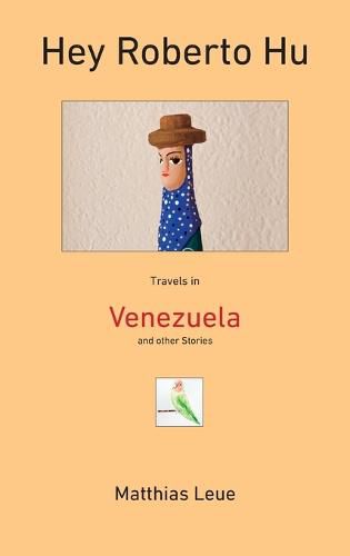 Cover image for Hey Roberto Hu: Travels in Venezuela and other Stories