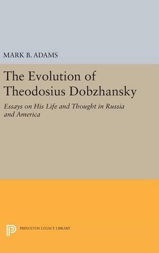 The Evolution of Theodosius Dobzhansky: Essays on His Life and Thought in Russia and America