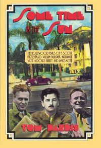 Cover image for Some Time in the Sun: The Hollywood Years of F. Scott Fitzgerald, William Faulkner, Nathanael West, Aldous Huxley & J Agee