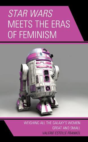 Star Wars Meets the Eras of Feminism: Weighing All the Galaxy's Women Great and Small