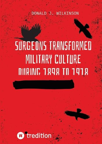 Cover image for Surgeons transformed military culture during 1898 to 1918