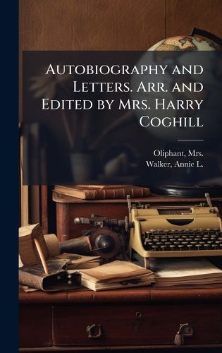 Cover image for Autobiography and Letters. Arr. and Edited by Mrs. Harry Coghill