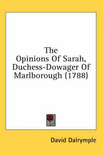 Cover image for The Opinions of Sarah, Duchess-Dowager of Marlborough (1788)