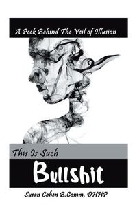 Cover image for This Is Such Bullshit: A Peek Behind the Veil of Illusion