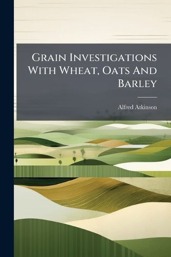 Cover image for Grain Investigations With Wheat, Oats And Barley