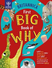 Cover image for Britannica First Big Book of Why: Why can't penguins fly? Why do we brush our teeth? Why does popcorn pop? The ultimate book of answers for kids who need to know WHY!