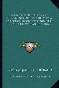 Cover image for Souvenirs Historiques Et Documents Officiels Relatifs a la Section Bisontine Pendant Le Concile Du Vatican, 1870 (1874)