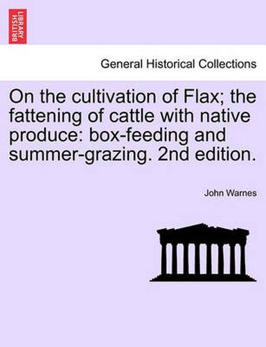 Cover image for On the Cultivation of Flax; The Fattening of Cattle with Native Produce; Box-Feeding; And Summer-Grazing