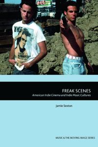 Cover image for Freak Scenes: American Indie Cinema and Indie Music Cultures