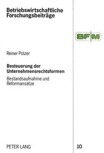 Besteuerung Der Unternehmensrechtsformen: Bestandsaufnahme Und Reformansaetze