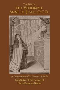 Cover image for The Life of the Venerable Anne of Jesus: Companion of St. Teresa of Avila