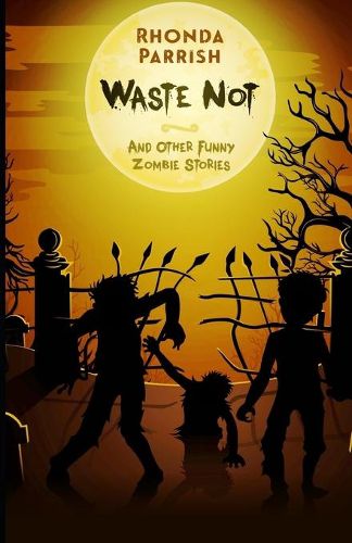 Cover image for Waste Not: And Other Funny Zombie Stories