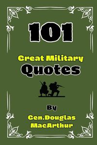 Cover image for 101 Great Military Quotes By Gen. Douglas MacArthur