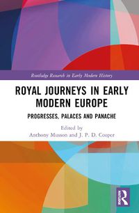 Cover image for Royal Journeys in Early Modern Europe: Progresses, Palaces and Panache