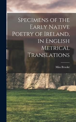 Cover image for Specimens of the Early Native Poetry of Ireland, in English Metrical Translations