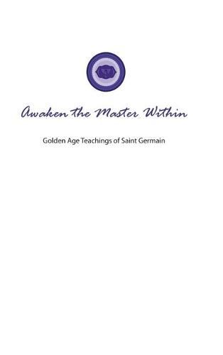 Cover image for Awaken the Master Within: Golden Age Teachings of Saint Germain