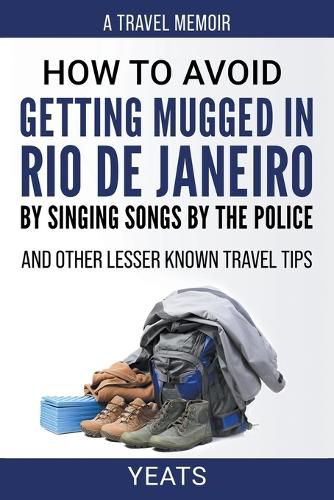 Cover image for How to Avoid Getting Mugged in Rio de Janeiro by Singing Songs by The Police and Other Lesser Known Travel Tips