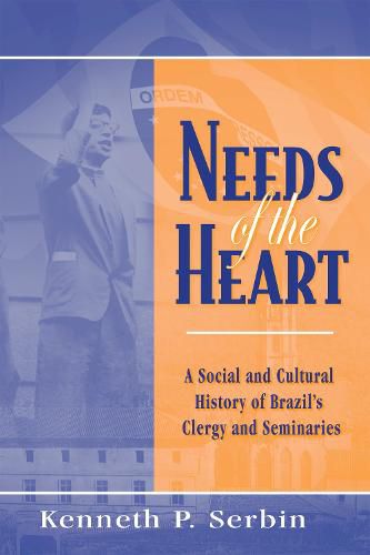 Cover image for Needs of the Heart: A Social and Cultural History of Brazil's Clergy and Seminaries