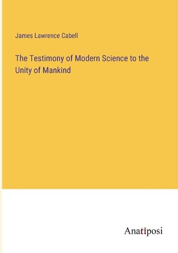 Cover image for The Testimony of Modern Science to the Unity of Mankind