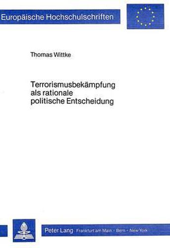 Cover image for Terrorismusbekaempfung ALS Rationale Politische Entscheidung: Die Fallstudie Bundesrepublik