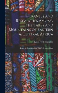 Cover image for Travels and Researches Among the Lakes and Mountains of Eastern & Central Africa