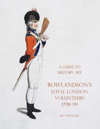 Cover image for A Guide to Military Art - Rowlandson's Loyal London Volunteers 1798-99