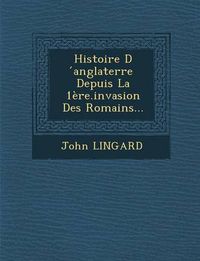 Cover image for Histoire D Anglaterre Depuis La 1ere.Invasion Des Romains...