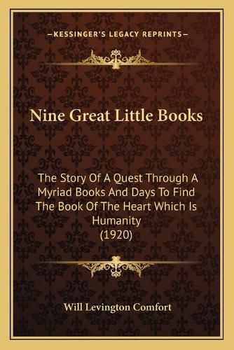 Nine Great Little Books: The Story of a Quest Through a Myriad Books and Days to Find the Book of the Heart Which Is Humanity (1920)