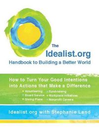 Cover image for Idealist.Org Handbook to Building a Better World: How to Turn Your Good Intentions into Actions That Make a Difference
