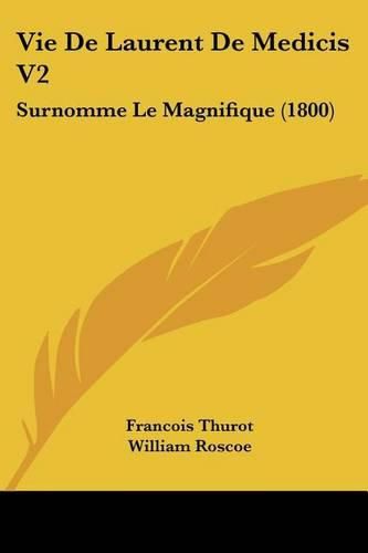 Cover image for Vie de Laurent de Medicis V2: Surnomme Le Magnifique (1800)