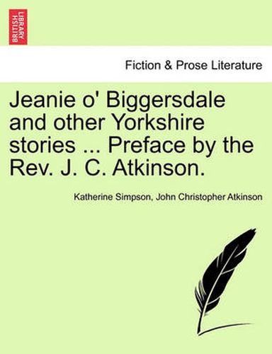 Cover image for Jeanie O' Biggersdale and Other Yorkshire Stories ... Preface by the REV. J. C. Atkinson.