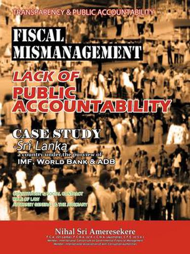 Cover image for Transparency & Public Accountability Fiscal Mismanagement Lack of Public Accountability: Case Study - Sri Lanka a Country Under the Purview of IMF, Wo