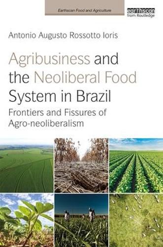 Cover image for Agribusiness and the Neoliberal Food System in Brazil: Frontiers and Fissures of Agro-neoliberalism