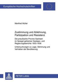 Cover image for Zustimmung Und Ablehnung, Partizipation Und Resistenz: Die Preussische Provinz Sachsen Im Spiegel Geheimer Gestapo- Und Regierungsberichte 1933-1936- Untersuchungen Zu Lage, Stimmung, Einstellung Und Verhalten Der Bevoelkerung